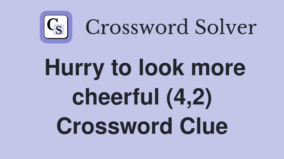 Hurry to look more cheerful (4,2) Crossword Clue