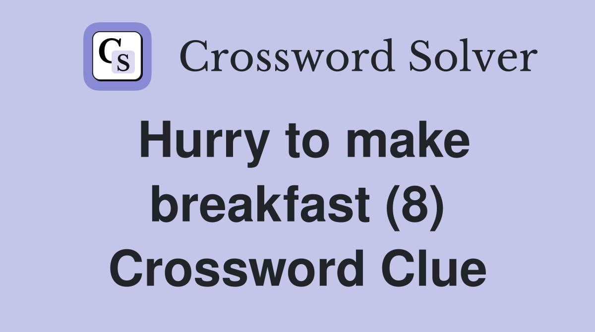 Hurry to make breakfast (8) Crossword Clue