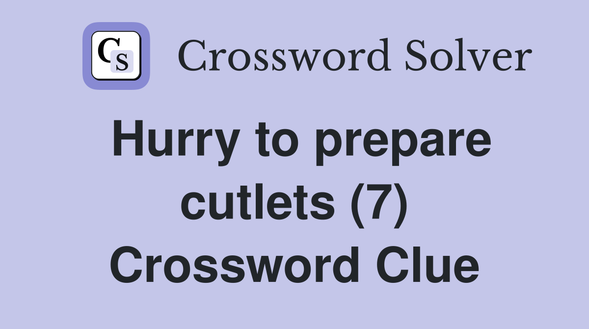 Hurry to prepare cutlets (7) Crossword Clue