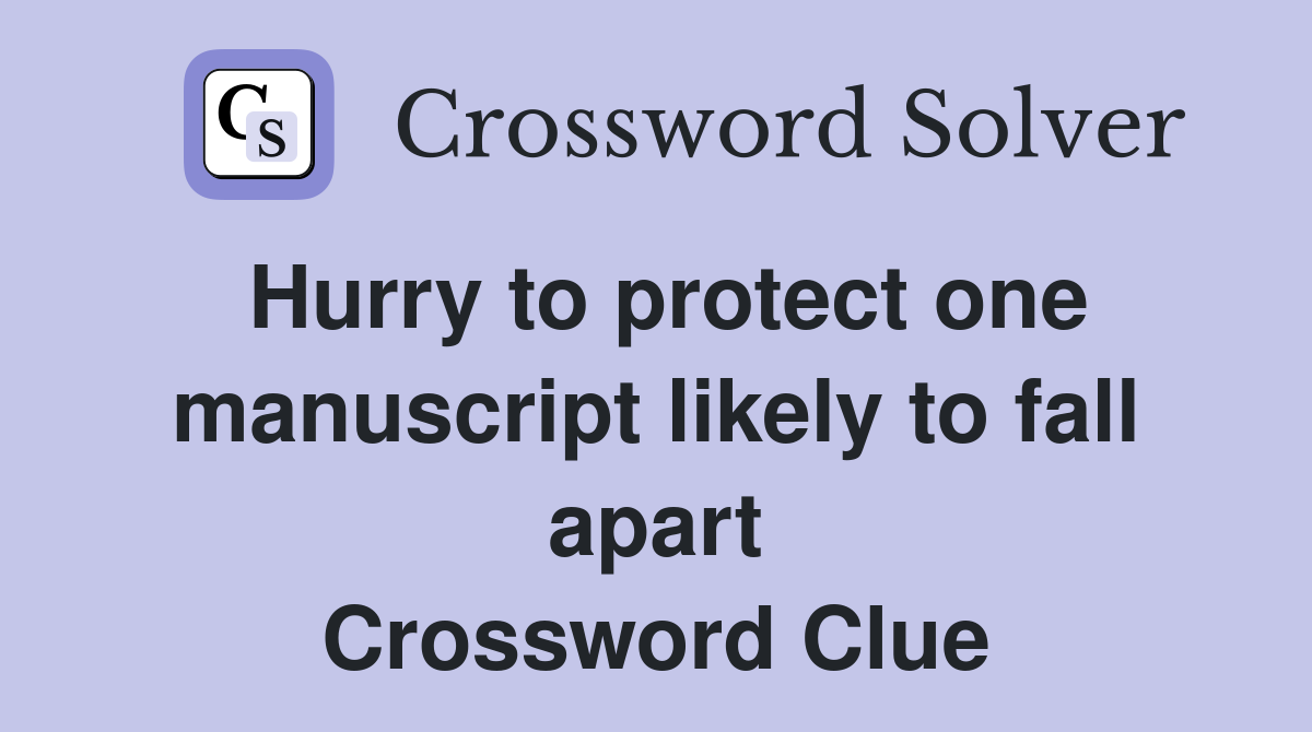 Hurry to protect one manuscript likely to fall apart Crossword Clue
