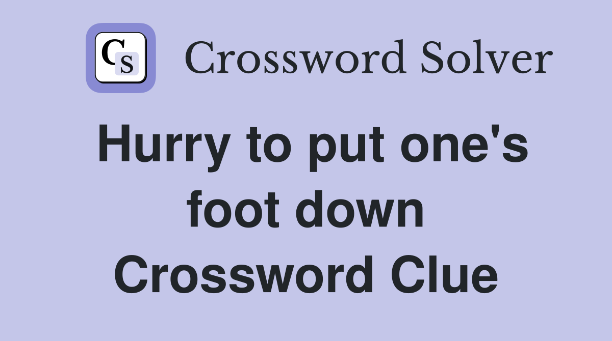 Hurry to put one's foot down Crossword Clue
