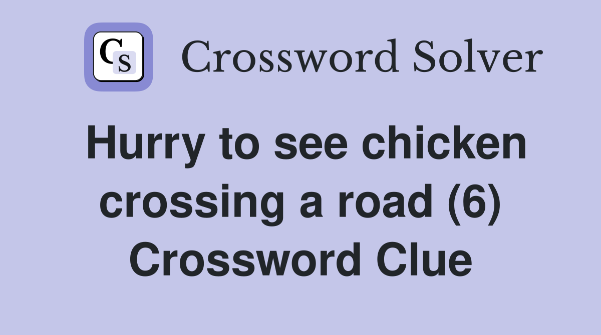 Hurry to see chicken crossing a road (6) Crossword Clue