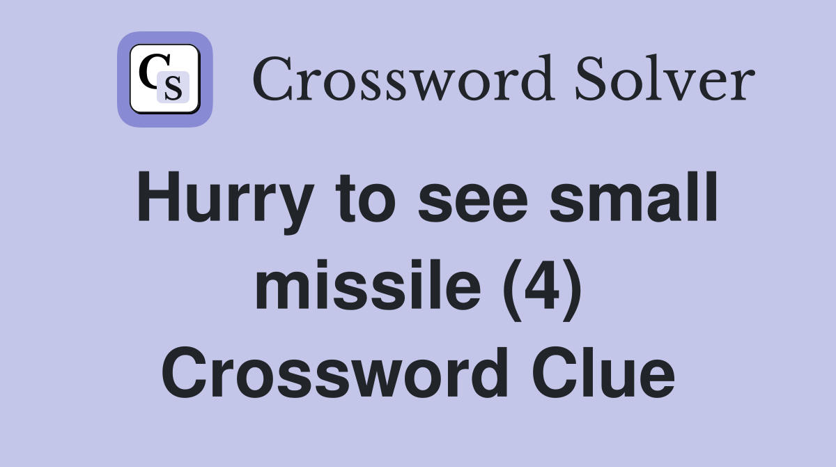 Hurry to see small missile (4) Crossword Clue