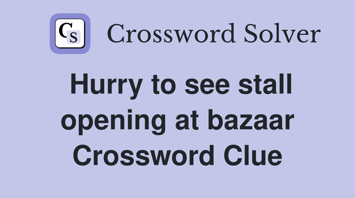 Hurry to see stall opening at bazaar Crossword Clue