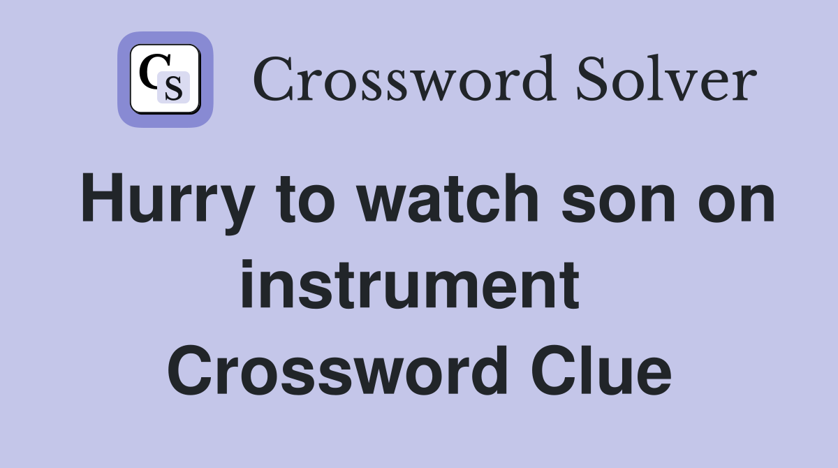 Hurry to watch son on instrument  Crossword Clue