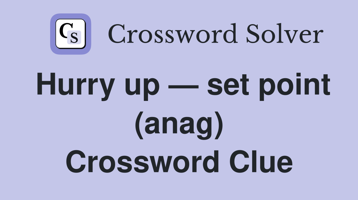 Hurry up — set point (anag) Crossword Clue