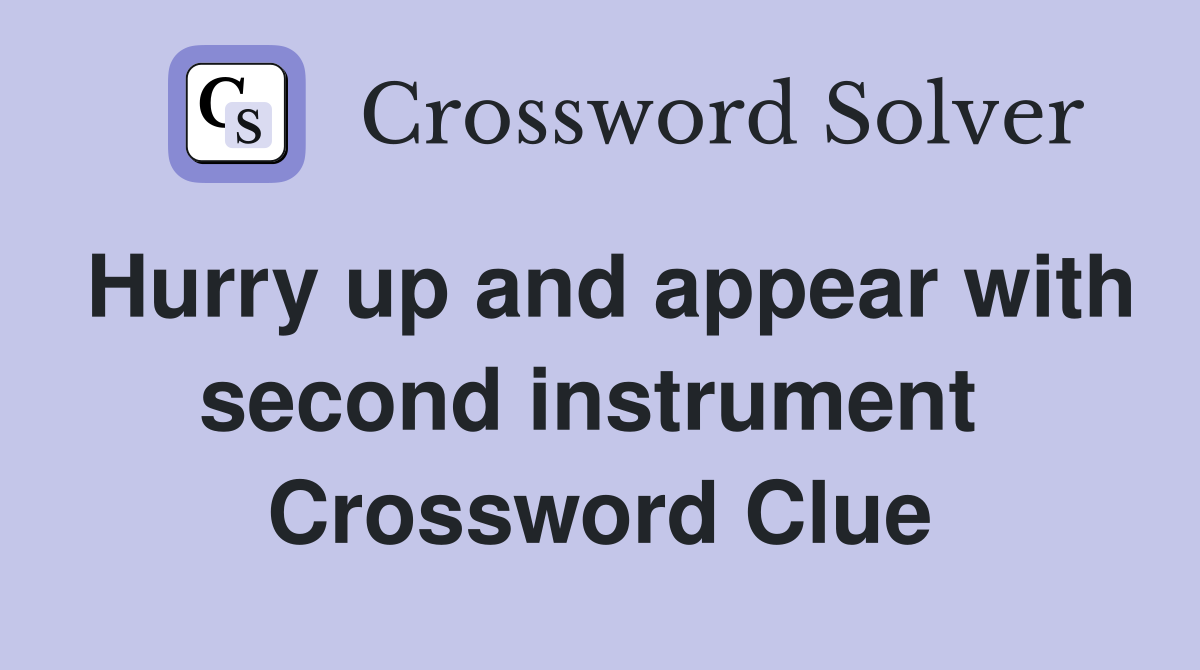 Hurry up and appear with second instrument  Crossword Clue