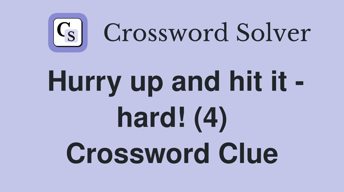 Hurry up and hit it - hard! (4) Crossword Clue