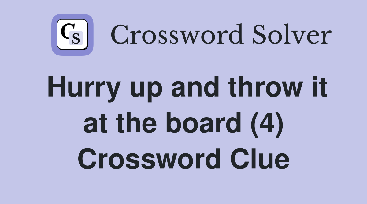 Hurry up and throw it at the board (4) Crossword Clue