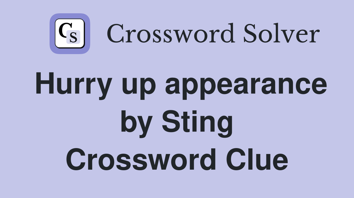 Hurry up appearance by Sting Crossword Clue