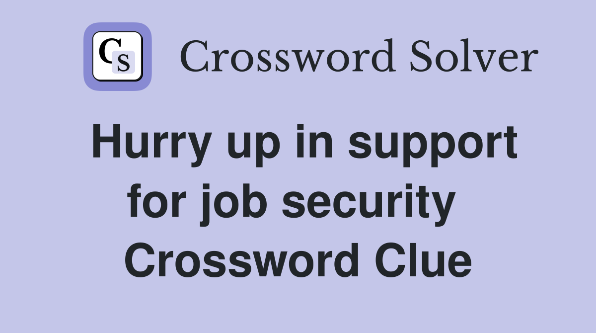 Hurry up in support for job security  Crossword Clue