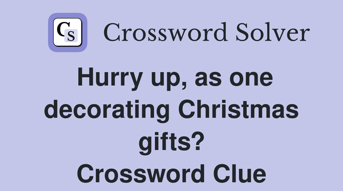 Hurry up, as one decorating Christmas gifts? Crossword Clue