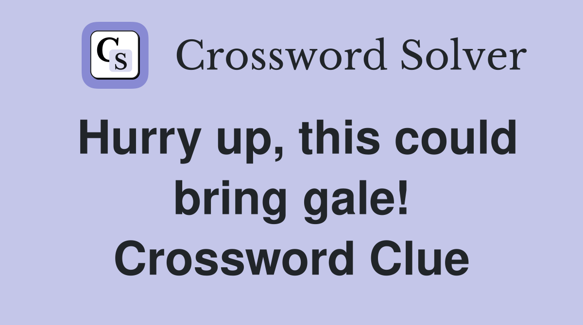 Hurry up, this could bring gale! Crossword Clue