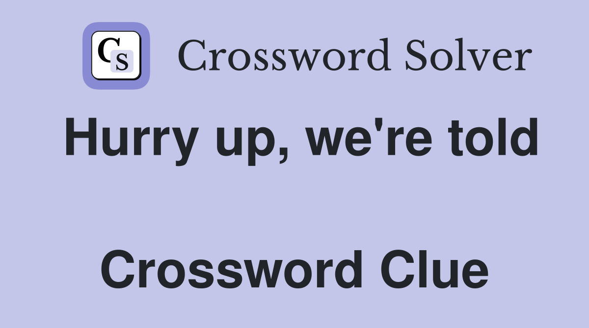 Hurry up, we're told  Crossword Clue
