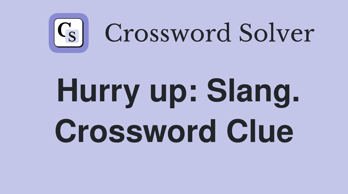 Hurry up: Slang. Crossword Clue