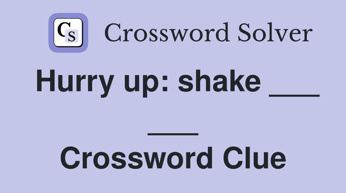 Hurry up: shake ___ ___ Crossword Clue