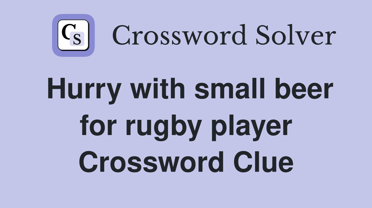 Hurry with small beer for rugby player Crossword Clue