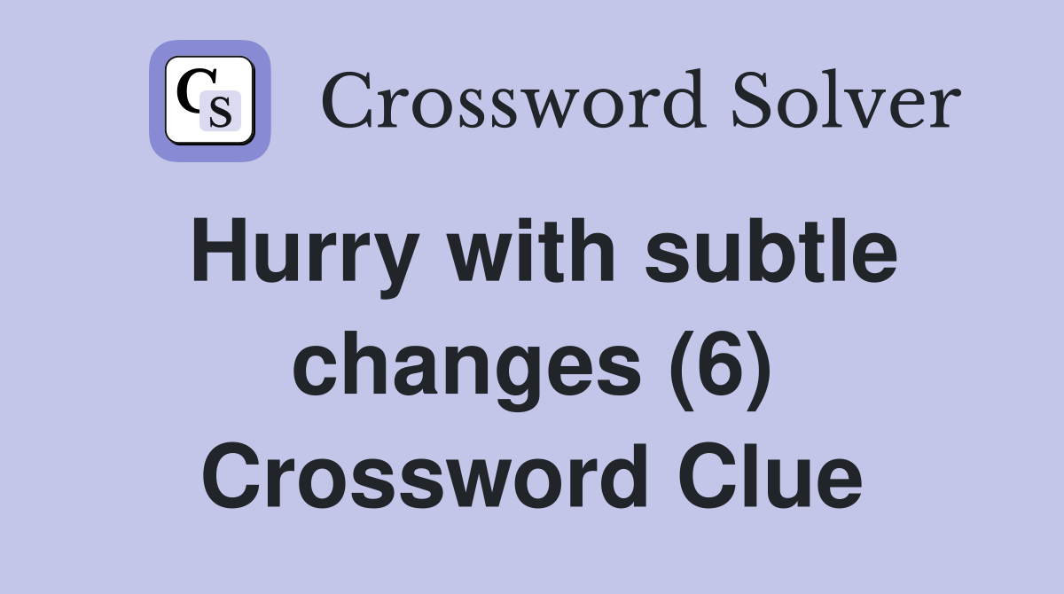 Hurry with subtle changes (6) Crossword Clue