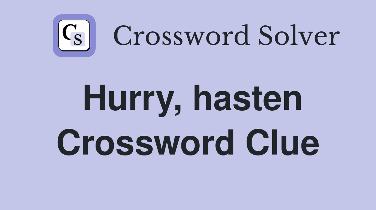 Hurry, hasten Crossword Clue