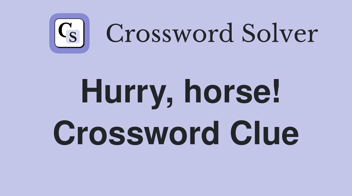 Hurry, horse! Crossword Clue