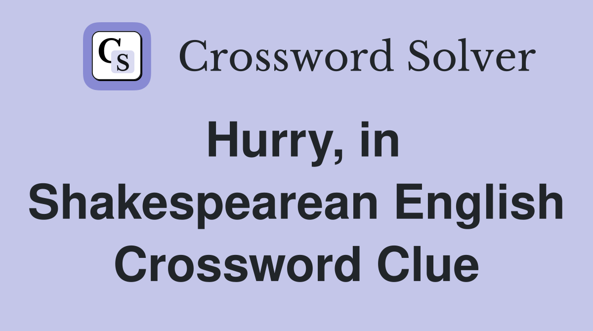 Hurry, in Shakespearean English Crossword Clue