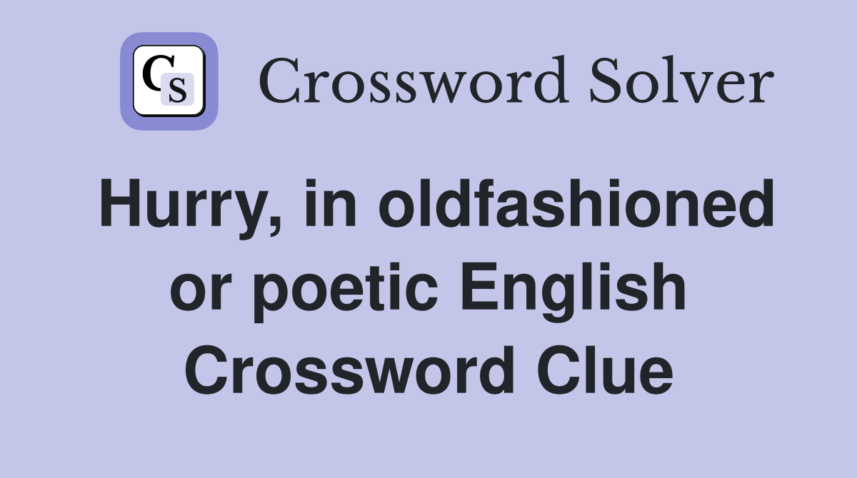 Hurry, in oldfashioned or poetic English Crossword Clue