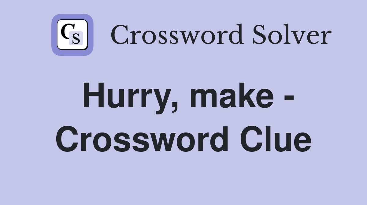 Hurry, make - Crossword Clue