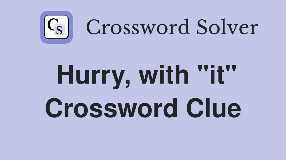 Hurry, with "it" Crossword Clue