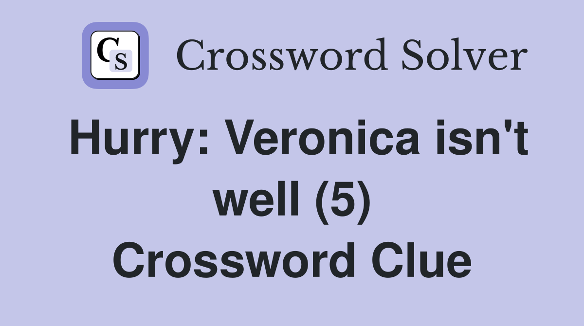 Hurry: Veronica isn't well (5) Crossword Clue