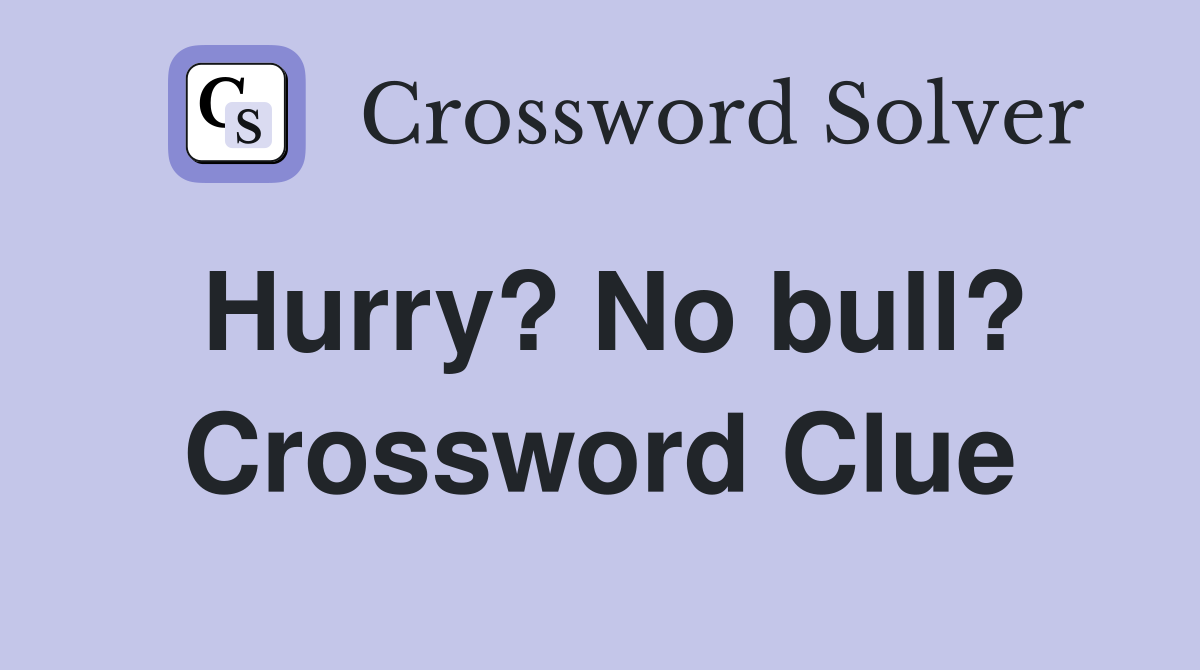 Hurry? No bull? Crossword Clue