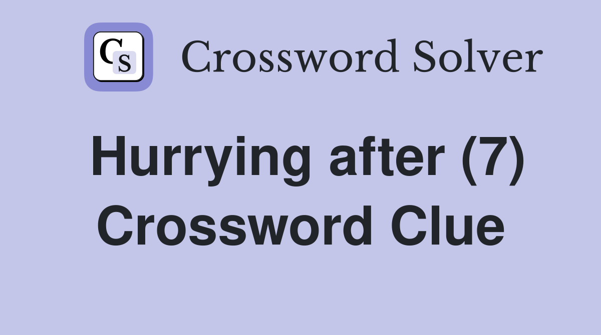 Hurrying after (7) Crossword Clue