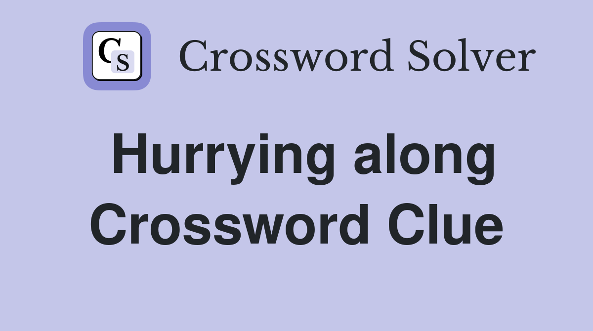 Hurrying along Crossword Clue