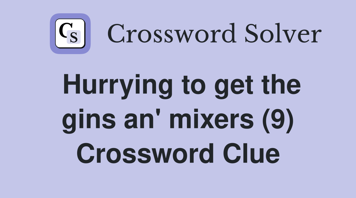 Hurrying to get the gins an' mixers (9) Crossword Clue