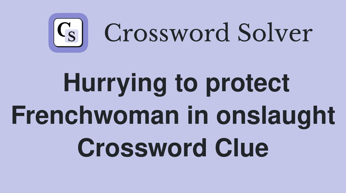Hurrying to protect Frenchwoman in onslaught Crossword Clue