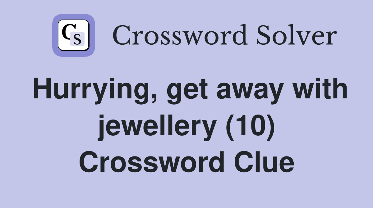 Hurrying, get away with jewellery (10) Crossword Clue