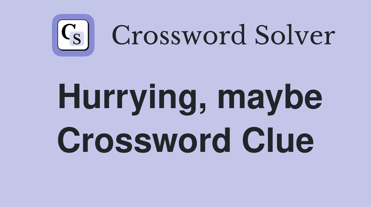 Hurrying, maybe Crossword Clue