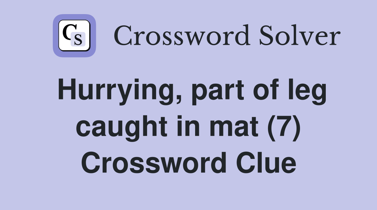 Hurrying, part of leg caught in mat (7) Crossword Clue