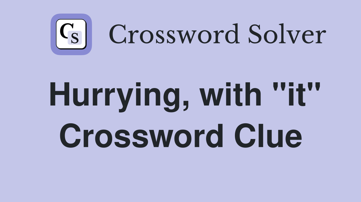 Hurrying, with "it" Crossword Clue