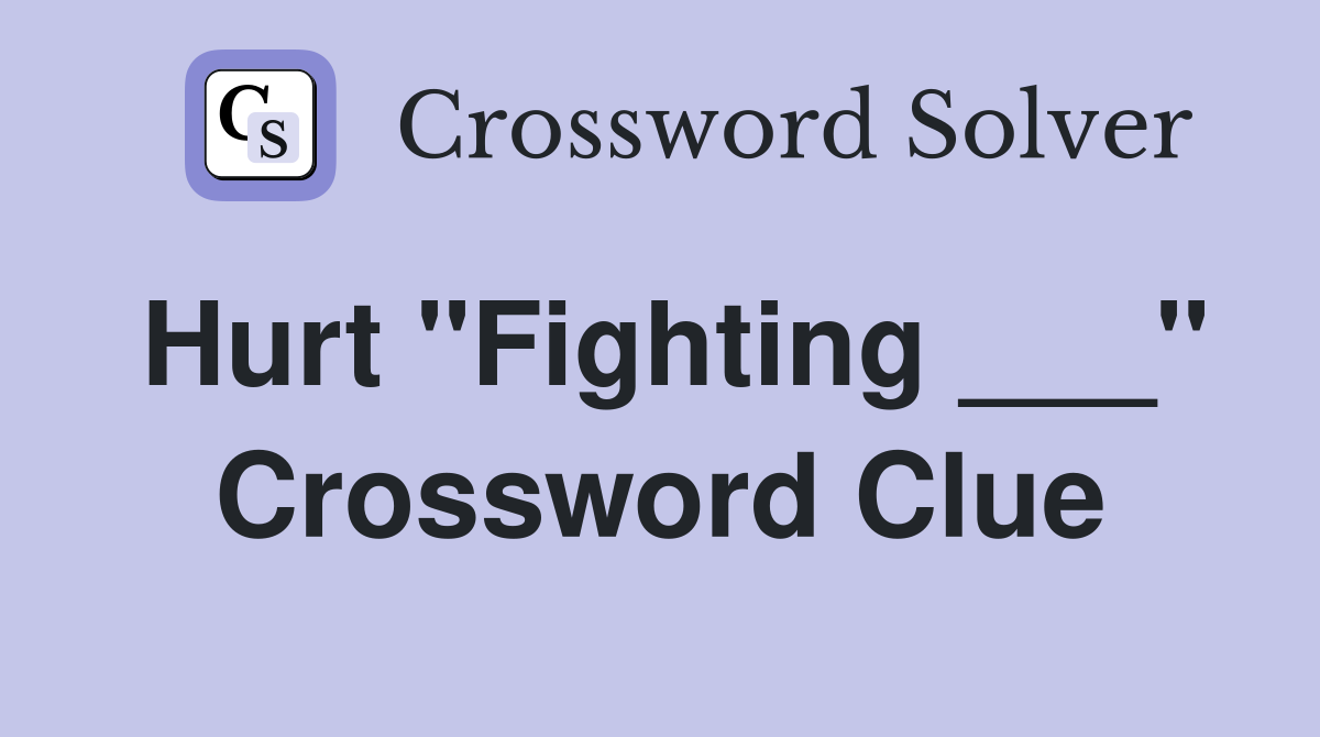 Hurt "Fighting ___" Crossword Clue