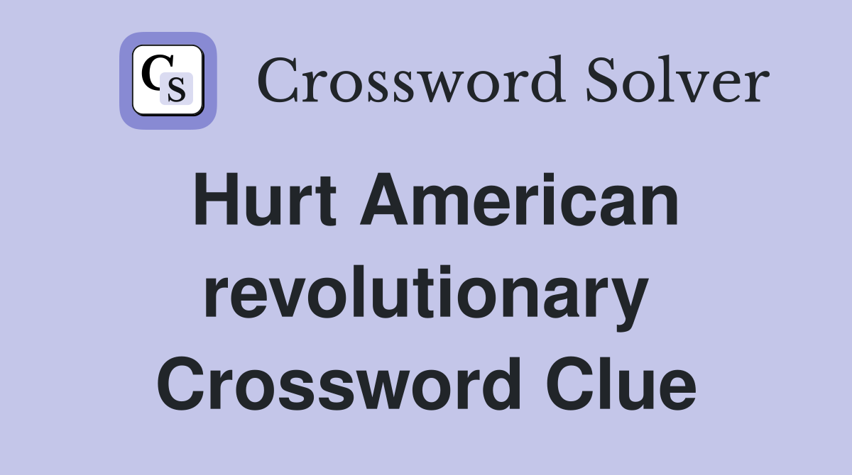 Hurt American revolutionary Crossword Clue