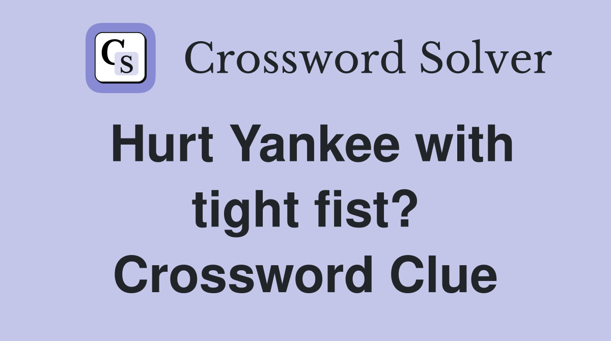 Hurt Yankee with tight fist? Crossword Clue