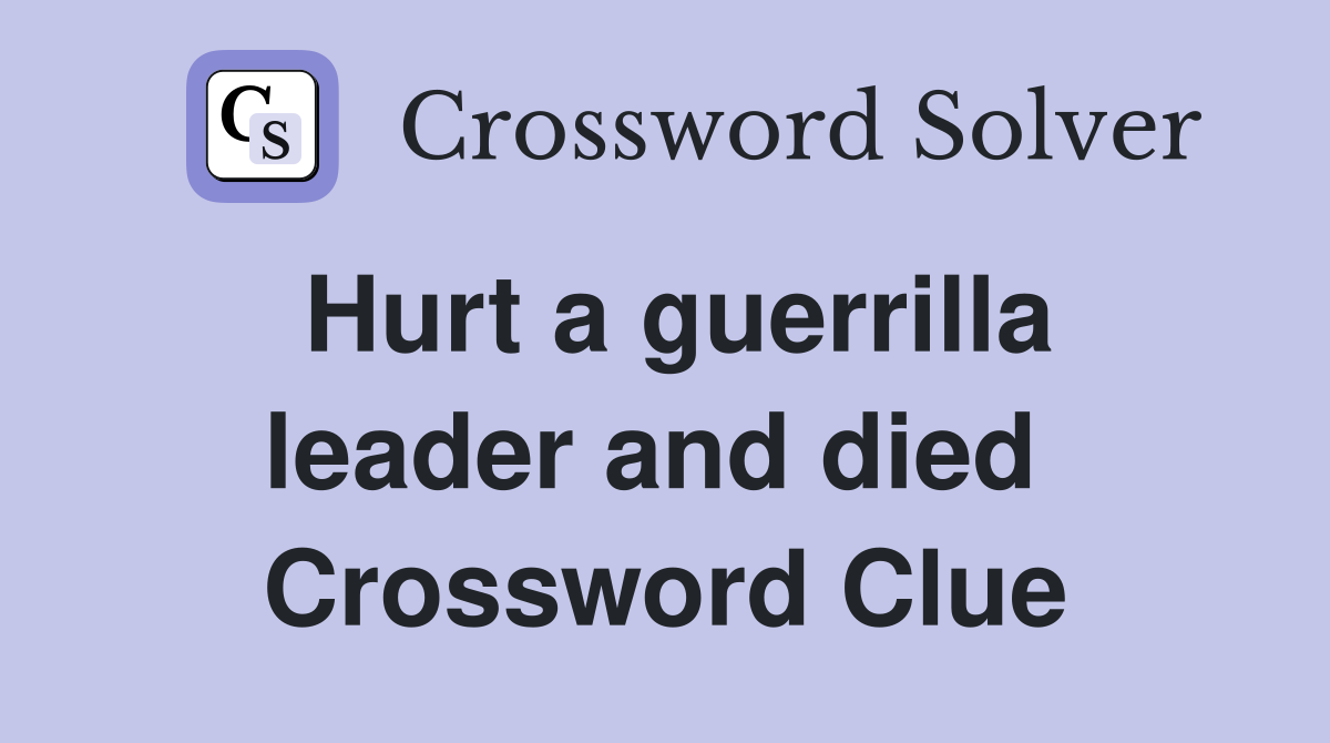 Hurt a guerrilla leader and died  Crossword Clue