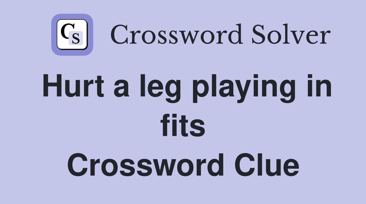 Hurt a leg playing in fits Crossword Clue