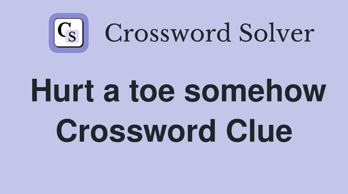 Hurt a toe somehow Crossword Clue