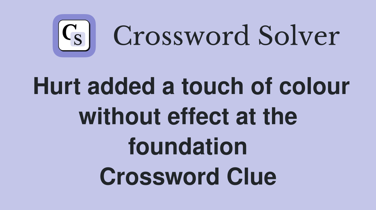 Hurt added a touch of colour without effect at the foundation Crossword Clue