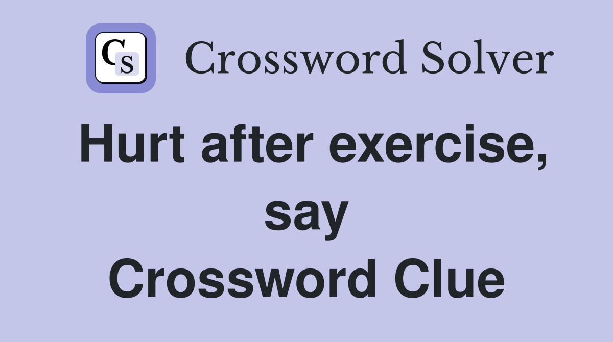 Hurt after exercise, say Crossword Clue