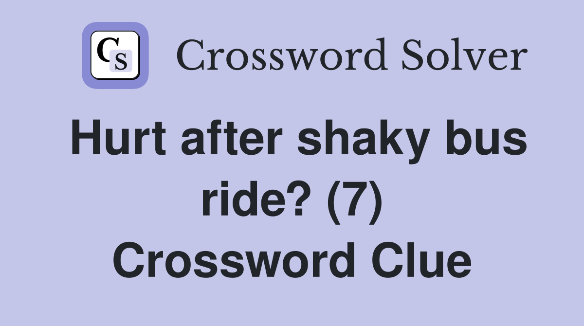 Hurt after shaky bus ride? (7) Crossword Clue