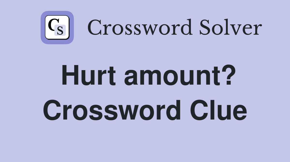Hurt amount? Crossword Clue