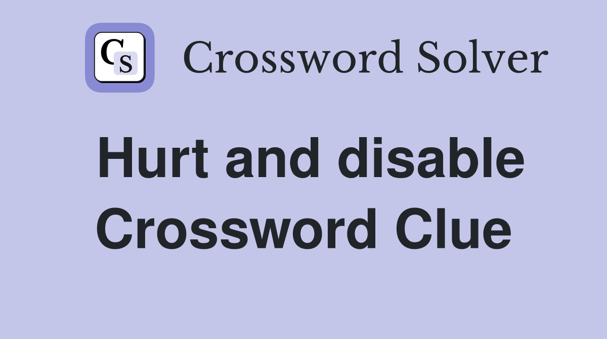 Hurt and disable Crossword Clue