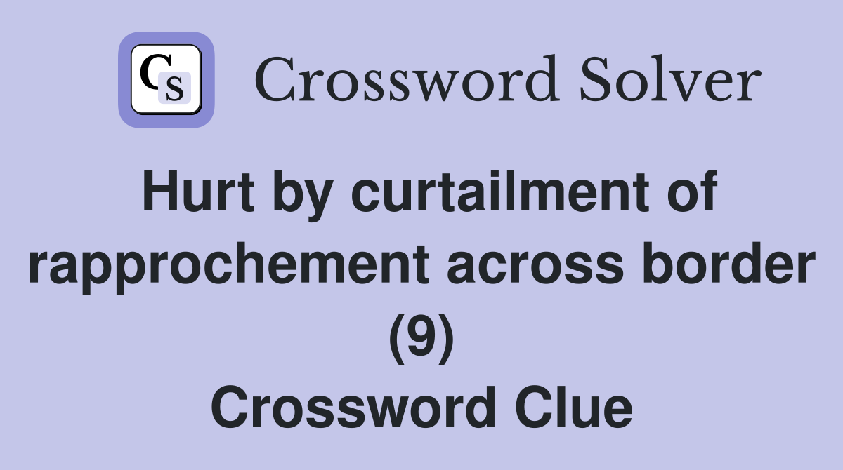 Hurt by curtailment of rapprochement across border (9) Crossword Clue